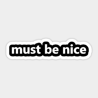 must be nice Sticker